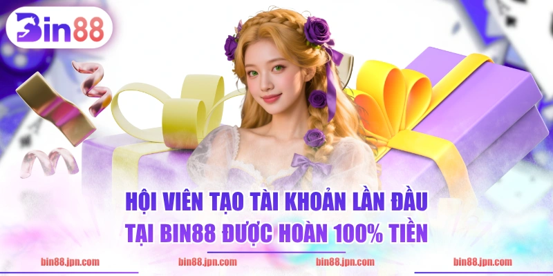 Hội viên tạo tài khoản lần đầu tại BIN88 được hoàn 100% tiền